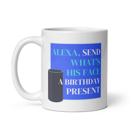 Alexa Send Him A Mug Cup / Gifts Ideas Presents For Mum Dad Birthday Mothers Day / Christmas gift for him or her / Corporate gift