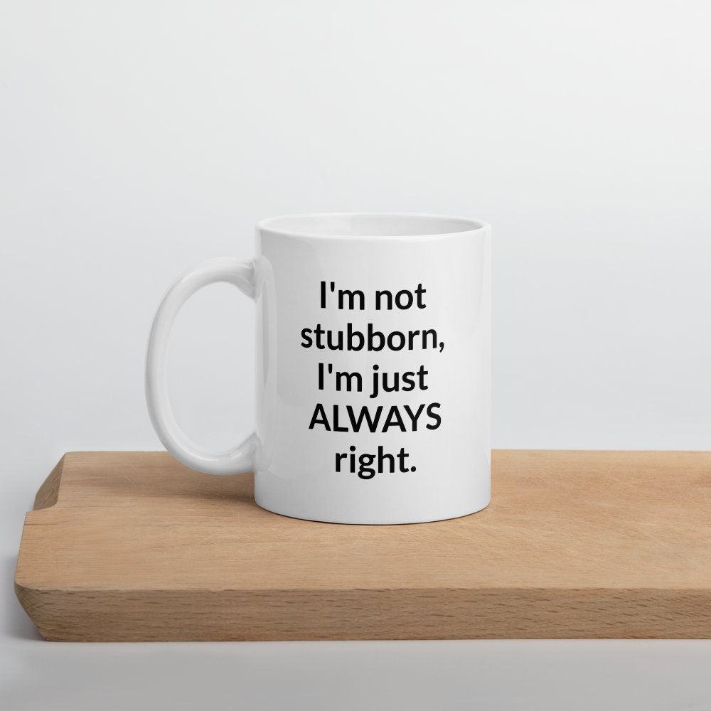 Stubborn Mug Cup / Gifts Ideas Presents For Mum Dad Birthday Mothers Day / Christmas gift for him or her / Corporate gift