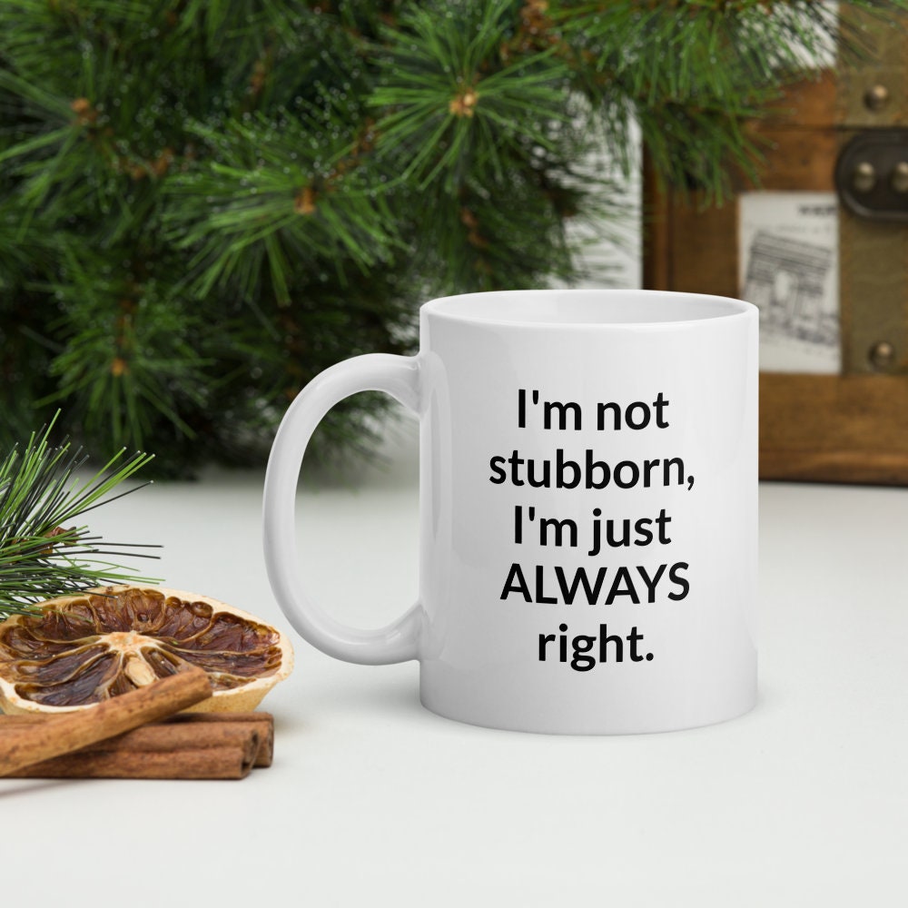 Stubborn Mug Cup / Gifts Ideas Presents For Mum Dad Birthday Mothers Day / Christmas gift for him or her / Corporate gift